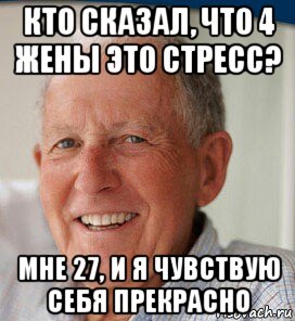 кто сказал, что 4 жены это стресс? мне 27, и я чувствую себя прекрасно