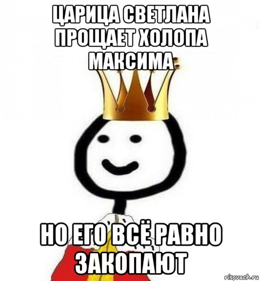 царица светлана прощает холопа максима но его всё равно закопают, Мем Теребонька Царь