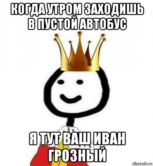 когда утром заходишь в пустой автобус я тут ваш иван грозный, Мем Теребонька Царь