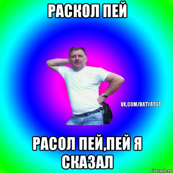 раскол пей расол пей,пей я сказал