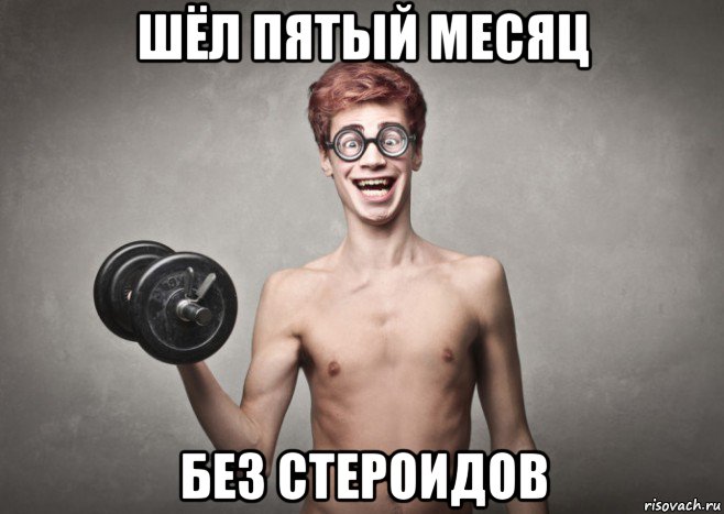 шёл пятый месяц без стероидов
