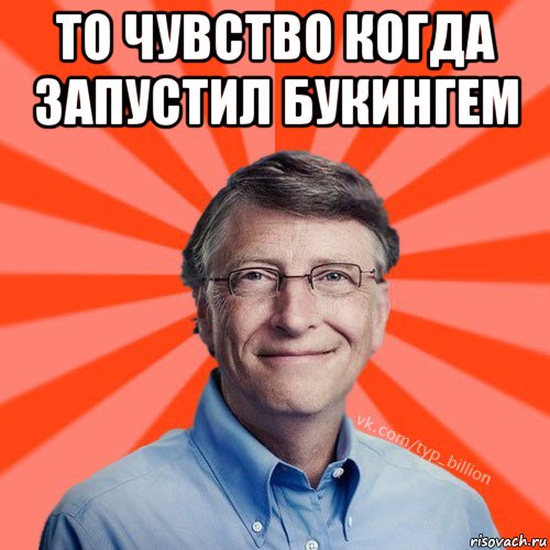 то чувство когда запустил букингем , Мем Типичный Миллиардер (Билл Гейст)