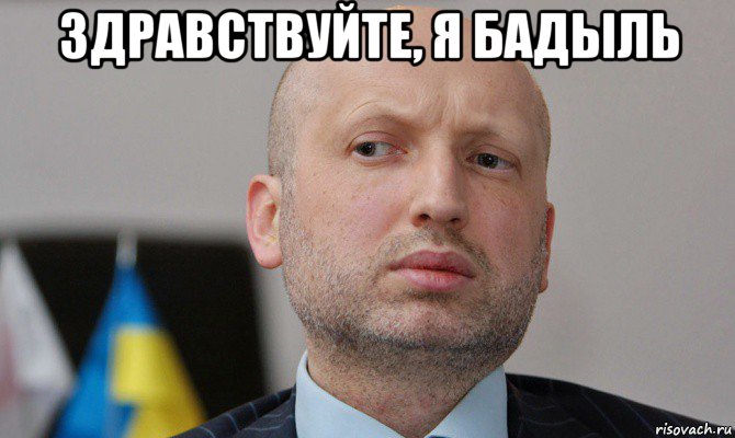 здравствуйте, я бадыль 