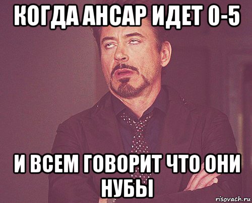 когда ансар идет 0-5 и всем говорит что они нубы, Мем твое выражение лица