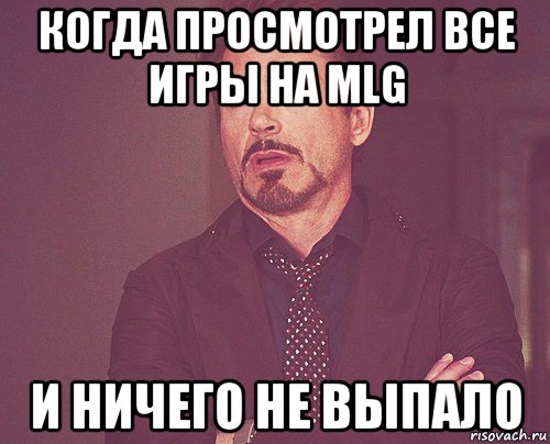 когда просмотрел все игры на mlg и ничего не выпало, Мем твое выражение лица