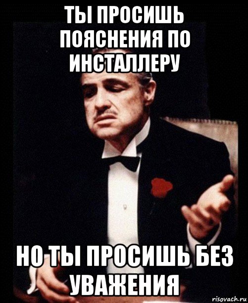 ты просишь пояснения по инсталлеру но ты просишь без уважения, Мем ты делаешь это без уважения