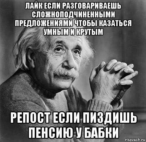 лайк если разговариваешь сложноподчиненными предложениями чтобы казаться умным и крутым репост если пиздишь пенсию у бабки, Мем Умная фраза эйнштейна