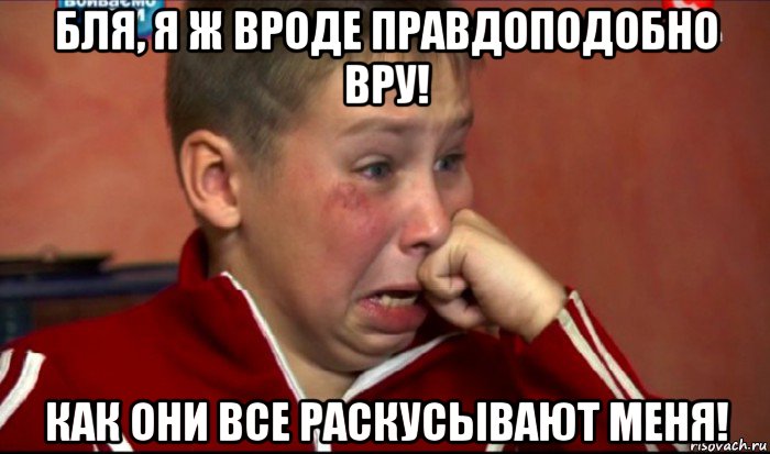 бля, я ж вроде правдоподобно вру! как они все раскусывают меня!, Мем  Сашок Фокин