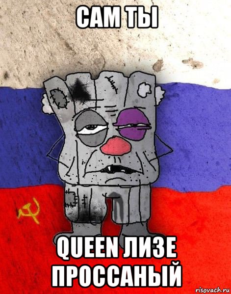 сам ты queen лизе проссаный, Мем Ватник