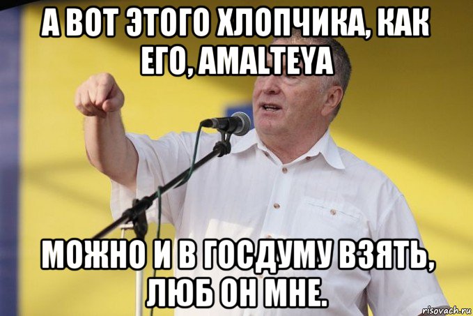 а вот этого хлопчика, как его, amalteya можно и в госдуму взять, люб он мне.