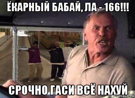 ёкарный бабай, ла - 166!!! срочно гаси всё нахуй, Мем Ы