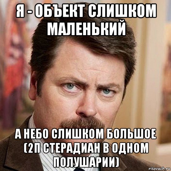я - объект слишком маленький а небо слишком большое (2π стерадиан в одном полушарии)