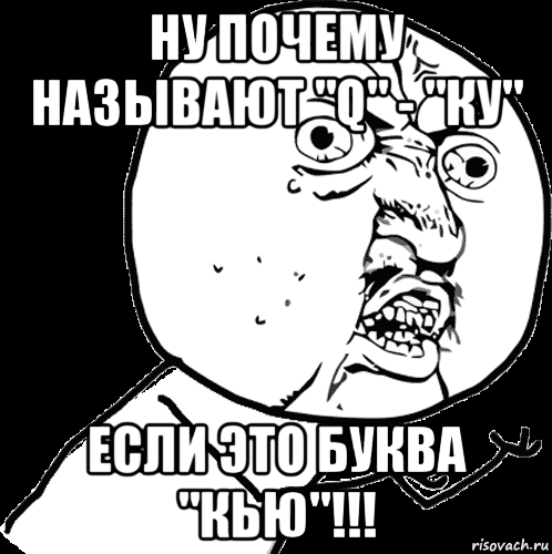 ну почему называют "q" - "ку" если это буква "кью"!!!