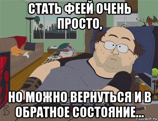 стать феей очень просто, но можно вернуться и в обратное состояние…, Мем   Задрот south park