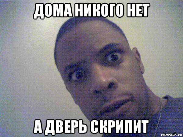дома никого нет а дверь скрипит