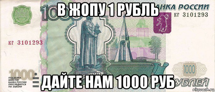 в жопу 1 рубль дайте нам 1000 руб, Мем 1000