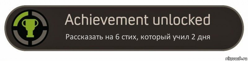 Рассказать на 6 стих, который учил 2 дня