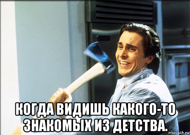  когда видишь какого-то знакомых из детства., Мем Американский психопат