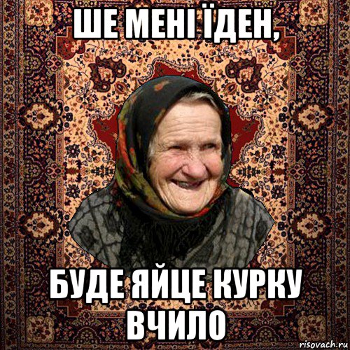 ше мені їден, буде яйце курку вчило, Мем баба нюра