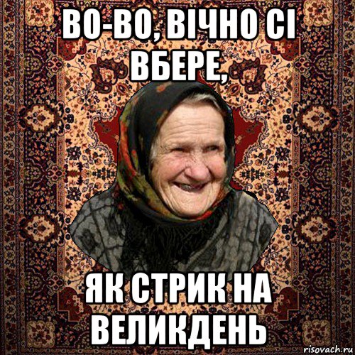 во-во, вічно сі вбере, як стрик на великдень, Мем баба нюра