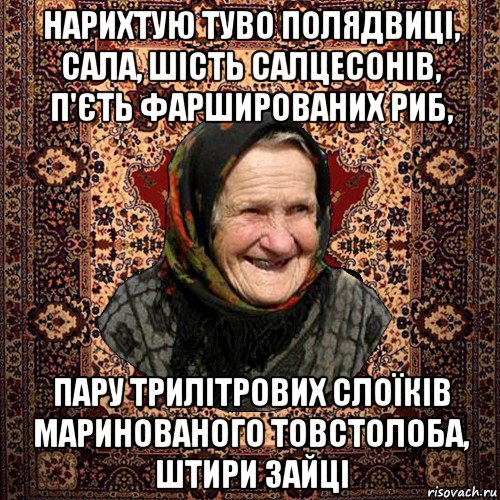 нарихтую туво полядвиці, сала, шість салцесонів, п'єть фаршированих риб, пару трилітрових слоїків маринованого товстолоба, штири зайці, Мем баба нюра