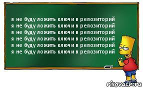 я не буду ложить ключи в репозиторий
я не буду ложить ключи в репозиторий
я не буду ложить ключи в репозиторий
я не буду ложить ключи в репозиторий
я не буду ложить ключи в репозиторий
я не буду ложить ключи в репозиторий, Комикс Барт пишет на доске