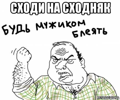 сходи на сходняк , Мем блять