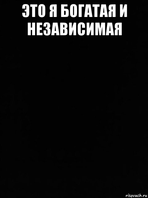 это я богатая и независимая , Мем Черный фон