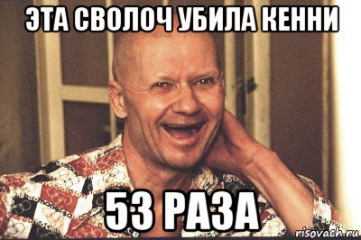 эта сволоч убила кенни 53 раза