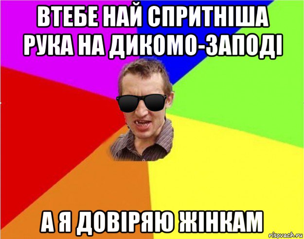 втебе най спритніша рука на дикомо-заподі а я довіряю жінкам