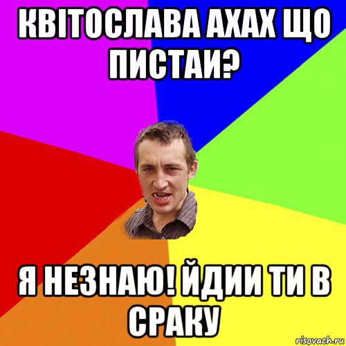 квітослава ахах що пистаи? я незнаю! йдии ти в сраку, Мем Чоткий паца