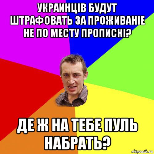 украинців будут штрафовать за проживаніе не по месту пропискі? де ж на тебе пуль набрать?, Мем Чоткий паца