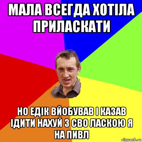 мала всегда хотіла приласкати но едік вйобував і казав ідити нахуй з сво ласкою я на пивл, Мем Чоткий паца