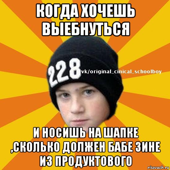 когда хочешь выебнуться и носишь на шапке ,сколько должен бабе зине из продуктового, Мем  Циничный школьник