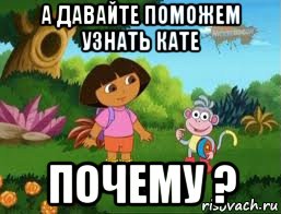 а давайте поможем узнать кате почему ?, Мем Даша следопыт
