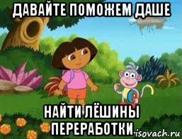 давайте поможем даше найти лёшины переработки, Мем Даша следопыт