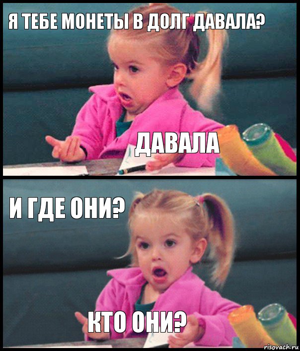 Я тебе монеты в долг давала? Давала И где они? кто они?, Комикс  Возмущающаяся девочка