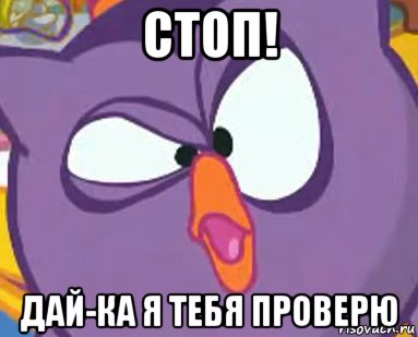 стоп! дай-ка я тебя проверю, Мем Дичь