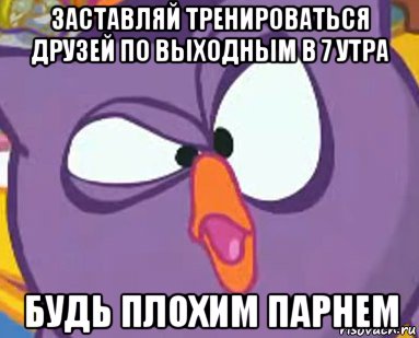 заставляй тренироваться друзей по выходным в 7 утра будь плохим парнем, Мем Дичь