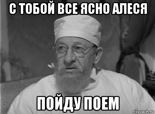 с тобой все ясно алеся пойду поем