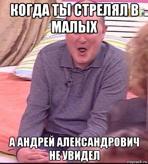 когда ты стрелял в малых а андрей александрович не увидел, Мем  Должанский