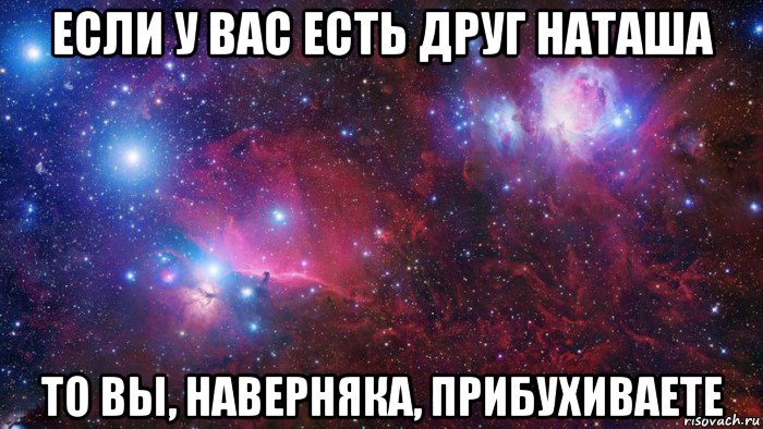 если у вас есть друг наташа то вы, наверняка, прибухиваете