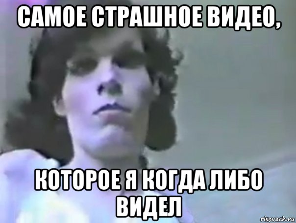 самое страшное видео, которое я когда либо видел
