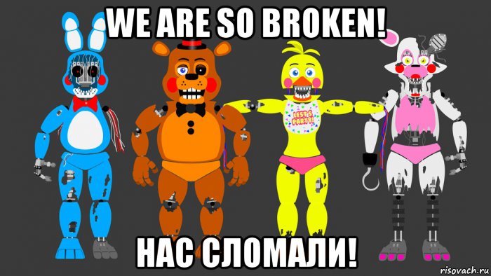 we are so broken! нас сломали!, Мем Фнаф FNAF five nights at Freddys пять ночей с Фредди