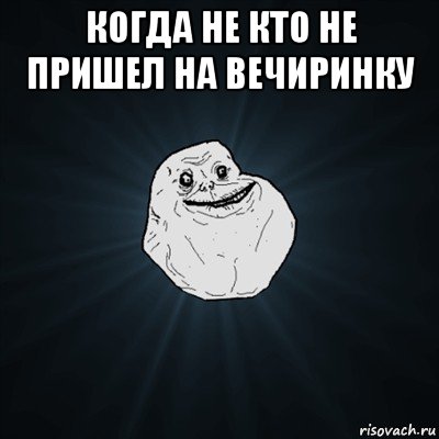 когда не кто не пришел на вечиринку , Мем Forever Alone