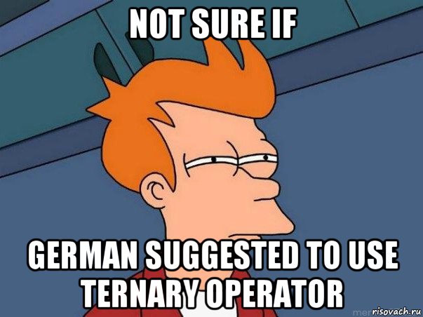 not sure if german suggested to use ternary operator, Мем  Фрай (мне кажется или)