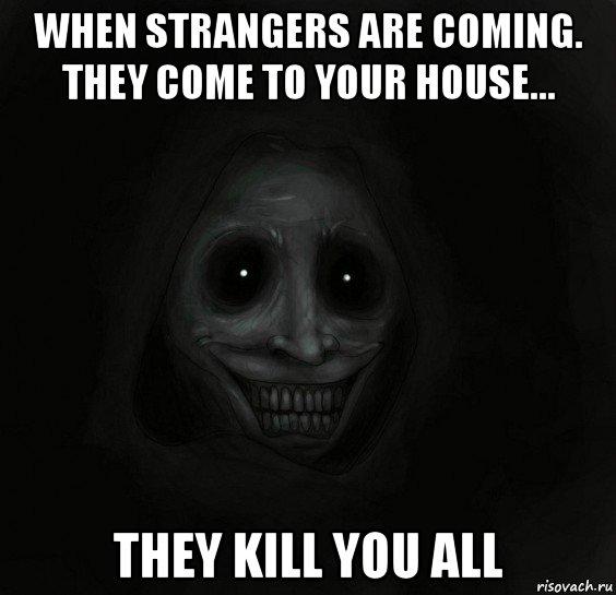 when strangers are coming. they come to your house... they kill you all, Мем Ночной гость