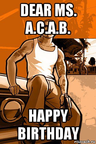 dear ms. a.c.a.b. happy birthday, Мем GTA