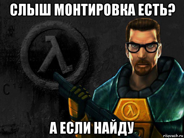 слыш монтировка есть? а если найду, Мем half-life