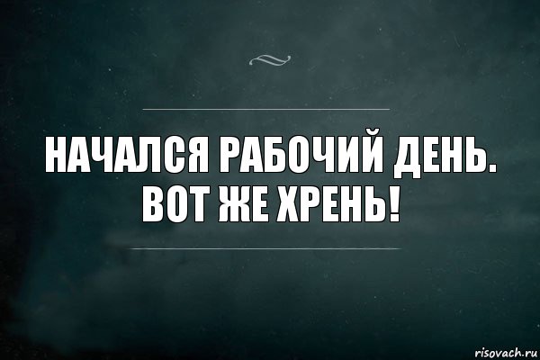 начался рабочий день.
вот же Хрень!, Комикс Игра Слов